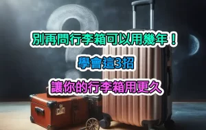 別再問行李箱可以用幾年！學會這3招，讓你的行李箱用更久